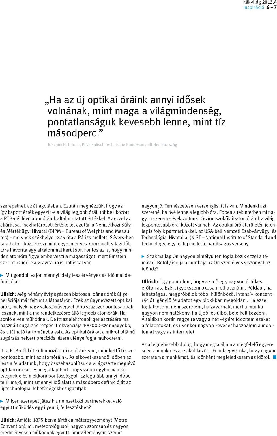 Ezután megnézzük, hogy az így kapott érték egyezik-e a világ legjobb órái, többek között a PTB-nél lévő atomóráink által mutatott értékkel.