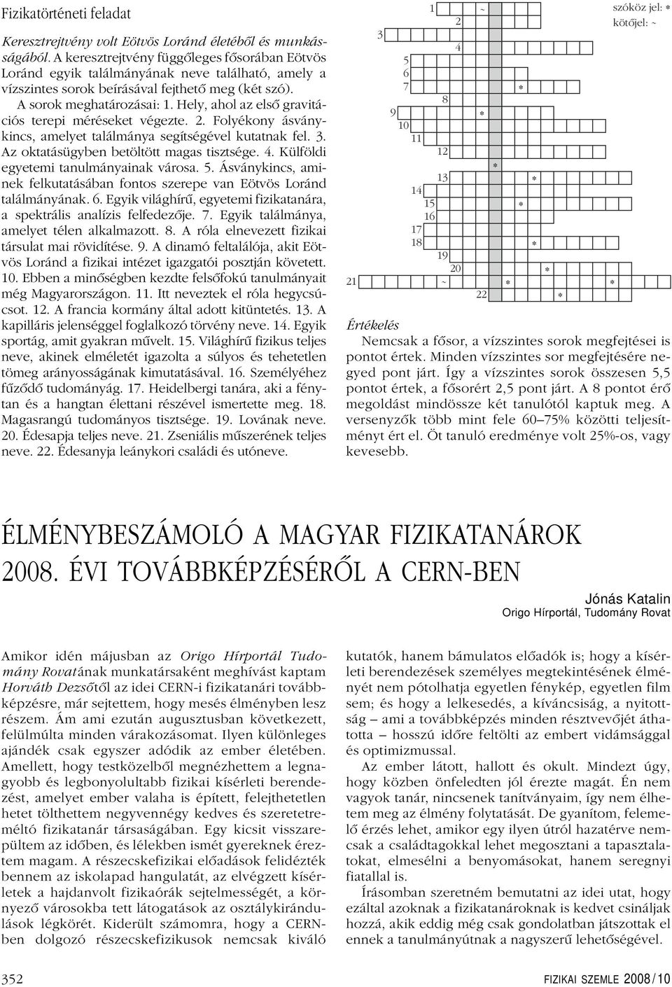 Hely, ahol az elsô gravitációs terepi méréseket végezte. 2. Folyékony ásványkincs, amelyet találmánya segítségével kutatnak fel. 3. Az oktatásügyben betöltött magas tisztsége. 4.