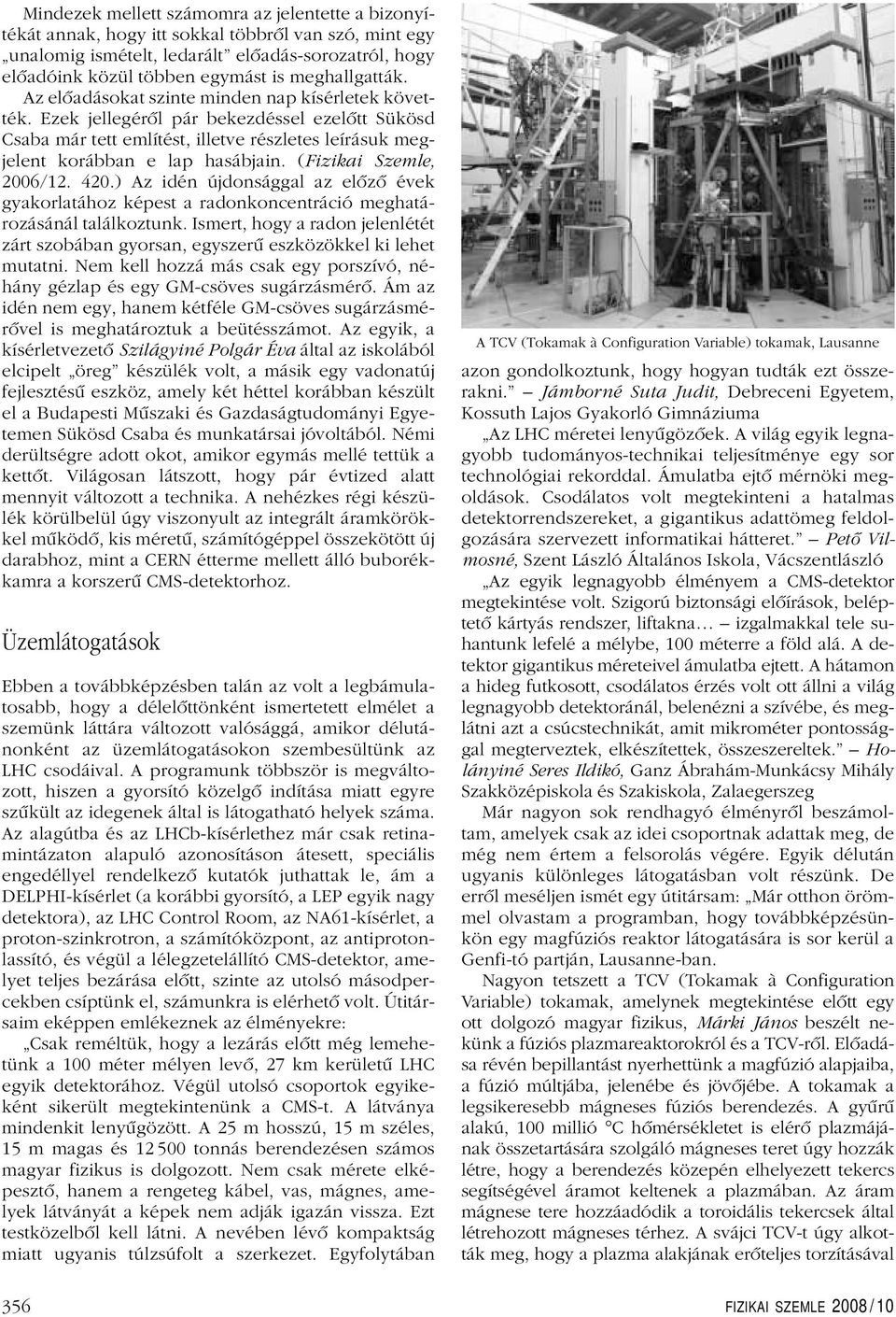 Ezek jellegérôl pár bekezdéssel ezelôtt Sükösd Csaba már tett említést, illetve részletes leírásuk megjelent korábban e lap hasábjain. (Fizikai Szemle, 2006/12. 420.