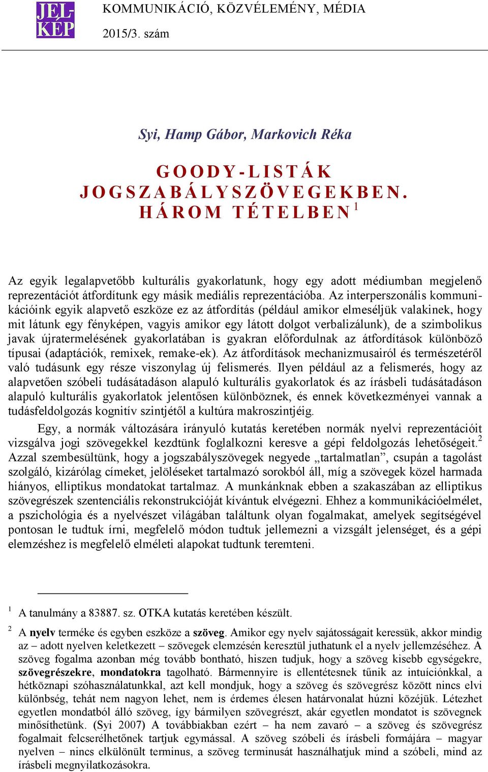 Az interperszonális kommunikációink egyik alapvető eszköze ez az átfordítás (például amikor elmeséljük valakinek, hogy mit látunk egy fényképen, vagyis amikor egy látott dolgot verbalizálunk), de a