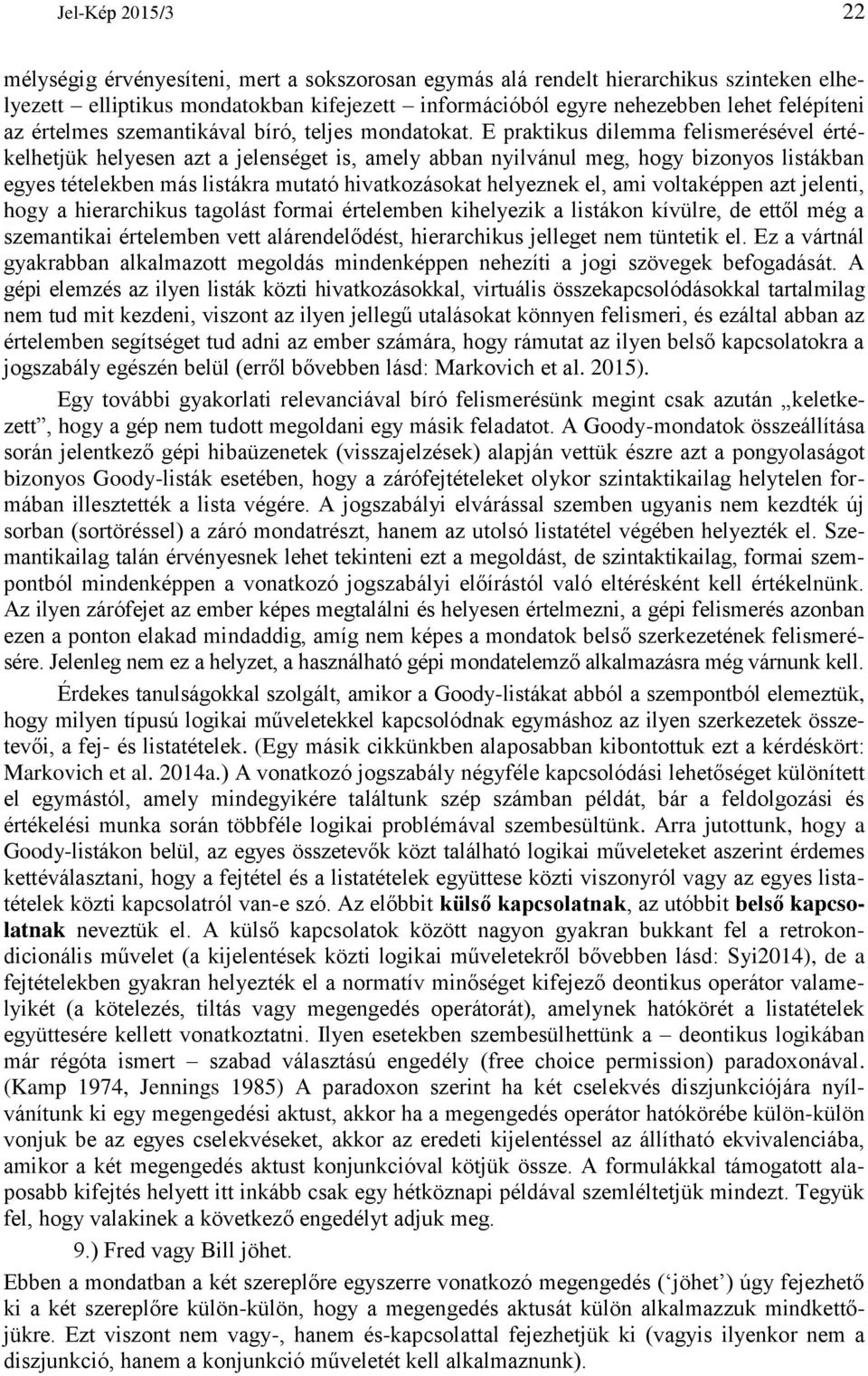 E praktikus dilemma felismerésével értékelhetjük helyesen azt a jelenséget is, amely abban nyilvánul meg, hogy bizonyos listákban egyes tételekben más listákra mutató hivatkozásokat helyeznek el, ami