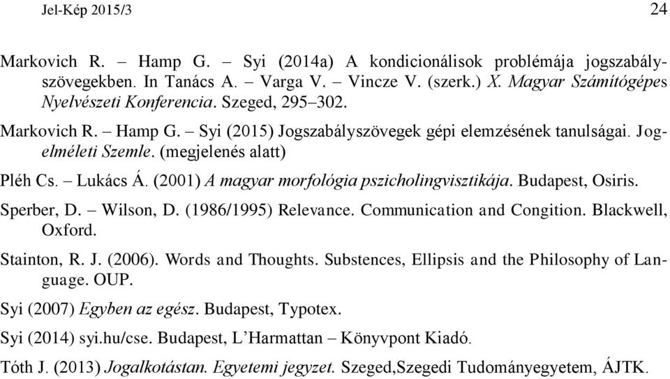 (2001) A magyar morfológia pszicholingvisztikája. Budapest, Osiris. Sperber, D. Wilson, D. (1986/1995) Relevance. Communication and Congition. Blackwell, Oxford. Stainton, R. J. (2006).