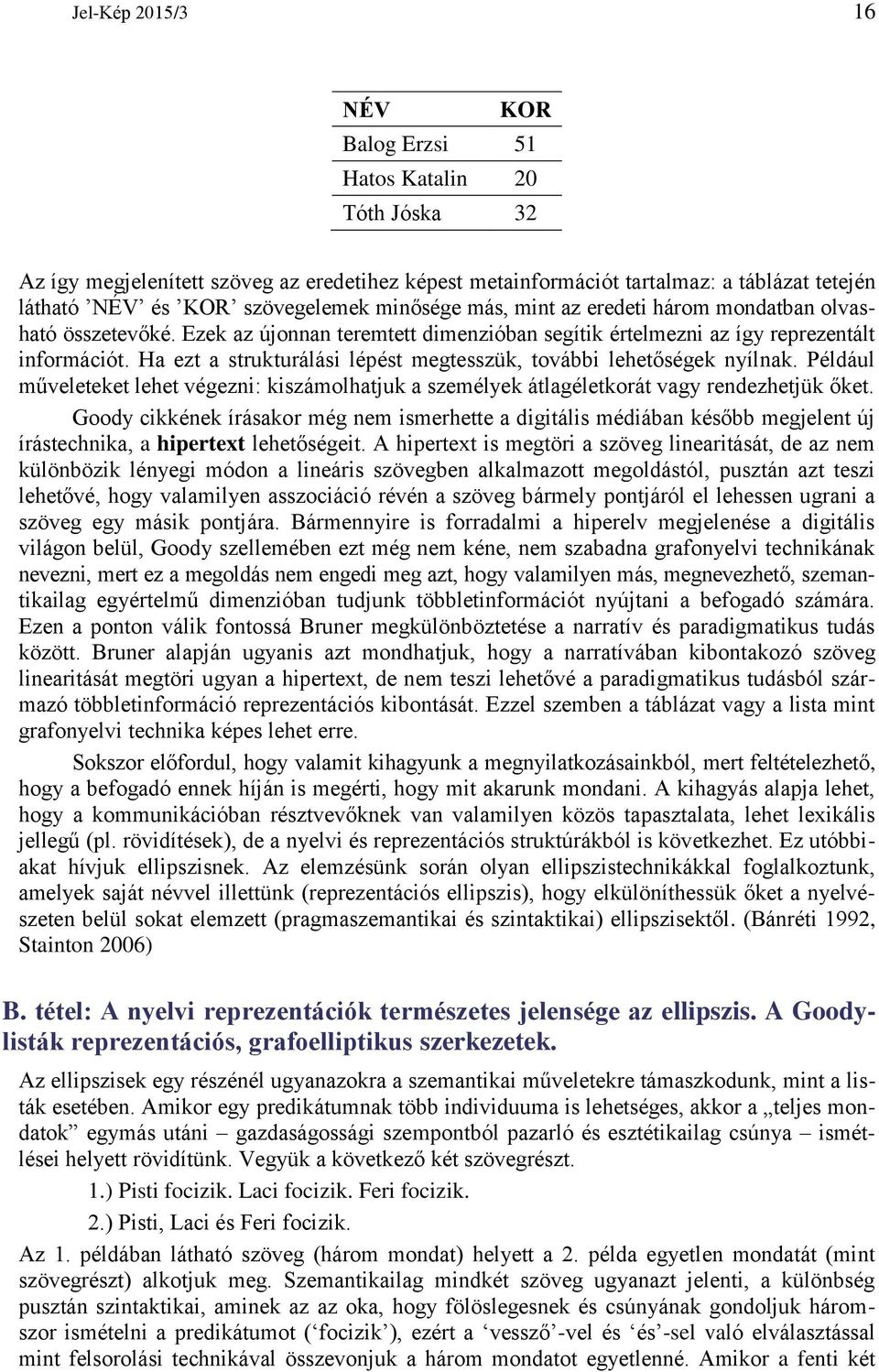 Ha ezt a strukturálási lépést megtesszük, további lehetőségek nyílnak. Például műveleteket lehet végezni: kiszámolhatjuk a személyek átlagéletkorát vagy rendezhetjük őket.