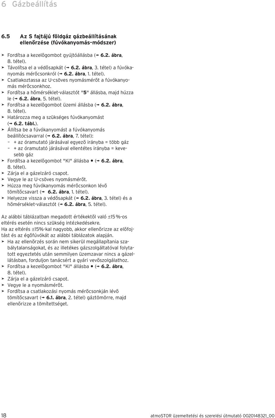 . ábra, 5. tétel). > Fordítsa a kezelőgombot üzemi állásba ( 6.. ábra, 8. tétel). > Határozza meg a szükséges fúvókanyomást ( 6.. tábl.). > Állítsa be a fúvókanyomást a fúvókanyomás beállítócsavarral ( 6.