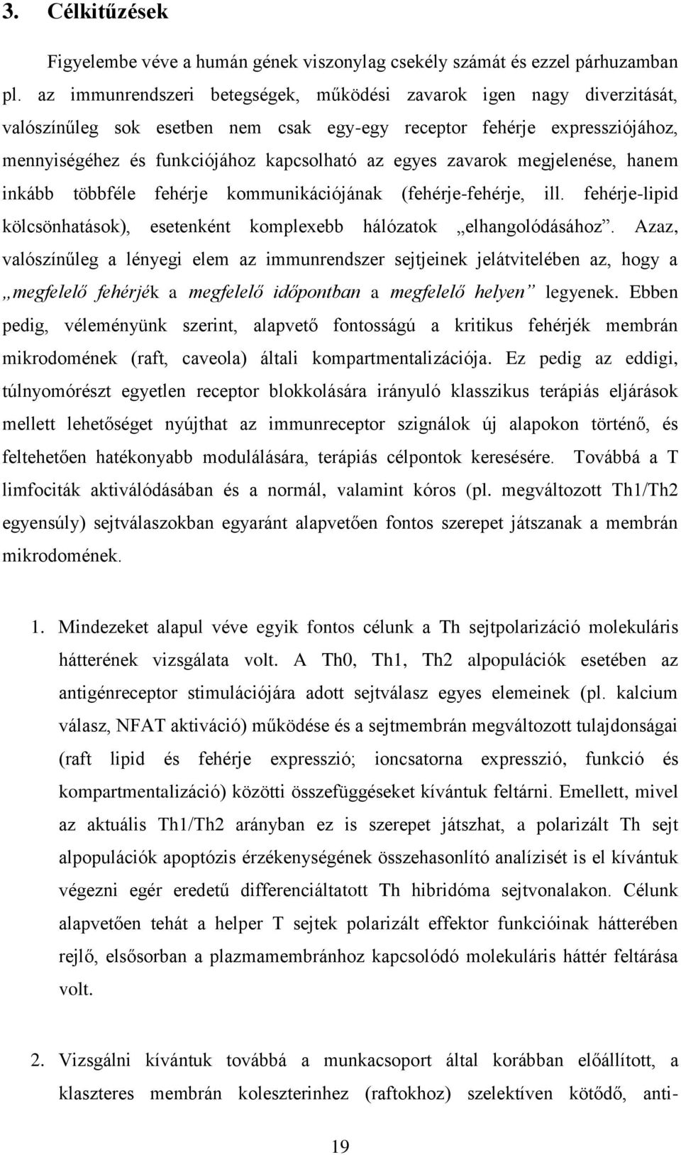 zavarok megjelenése, hanem inkább többféle fehérje kommunikációjának (fehérje-fehérje, ill. fehérje-lipid kölcsönhatások), esetenként komplexebb hálózatok elhangolódásához.