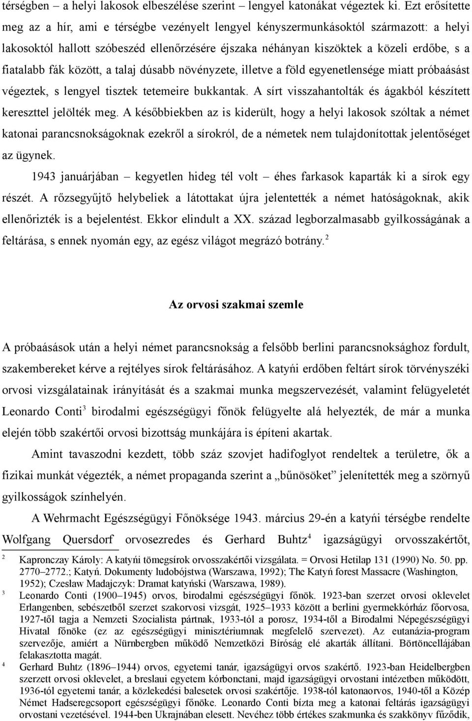 fiatalabb fák között, a talaj dúsabb növényzete, illetve a föld egyenetlensége miatt próbaásást végeztek, s lengyel tisztek tetemeire bukkantak.