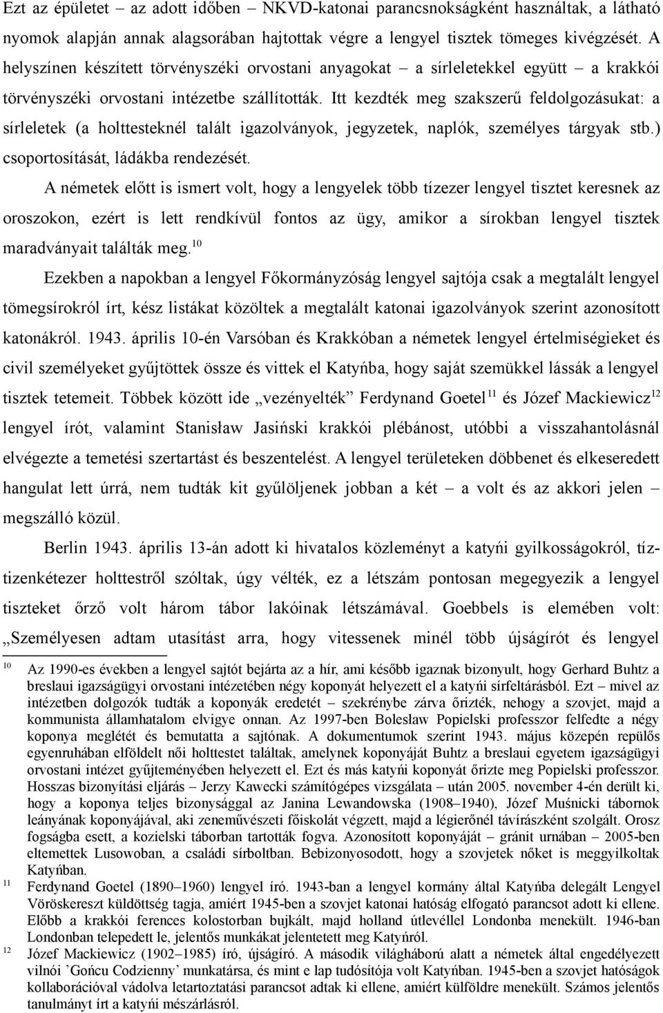 Itt kezdték meg szakszerű feldolgozásukat: a sírleletek (a holttesteknél talált igazolványok, jegyzetek, naplók, személyes tárgyak stb.) csoportosítását, ládákba rendezését.