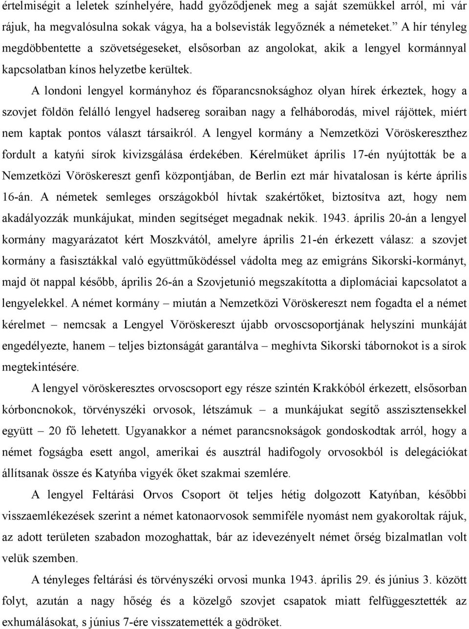 A londoni lengyel kormányhoz és főparancsnoksághoz olyan hírek érkeztek, hogy a szovjet földön felálló lengyel hadsereg soraiban nagy a felháborodás, mivel rájöttek, miért nem kaptak pontos választ