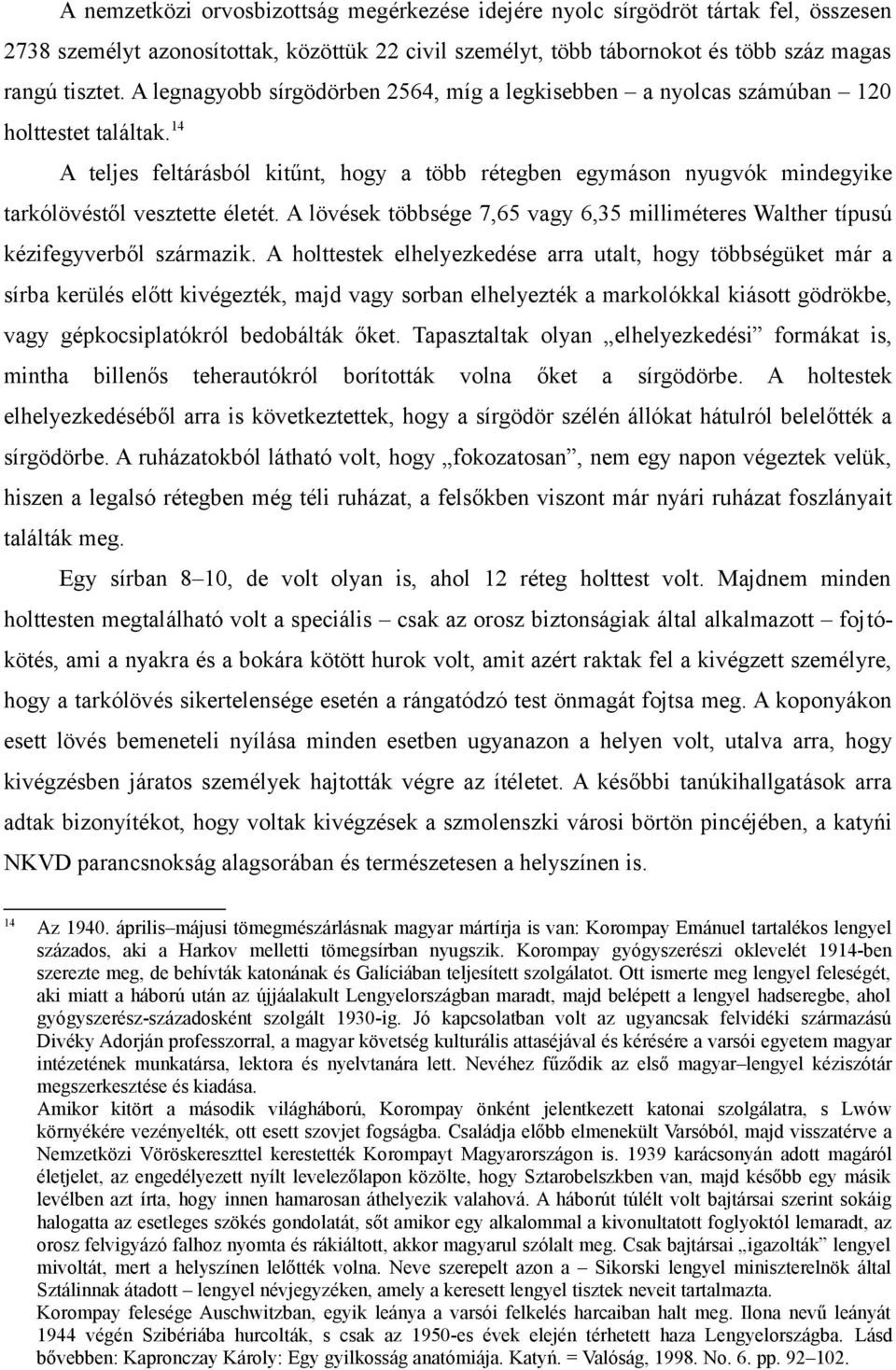 14 A teljes feltárásból kitűnt, hogy a több rétegben egymáson nyugvók mindegyike tarkólövéstől vesztette életét. A lövések többsége 7,65 vagy 6,35 milliméteres Walther típusú kézifegyverből származik.