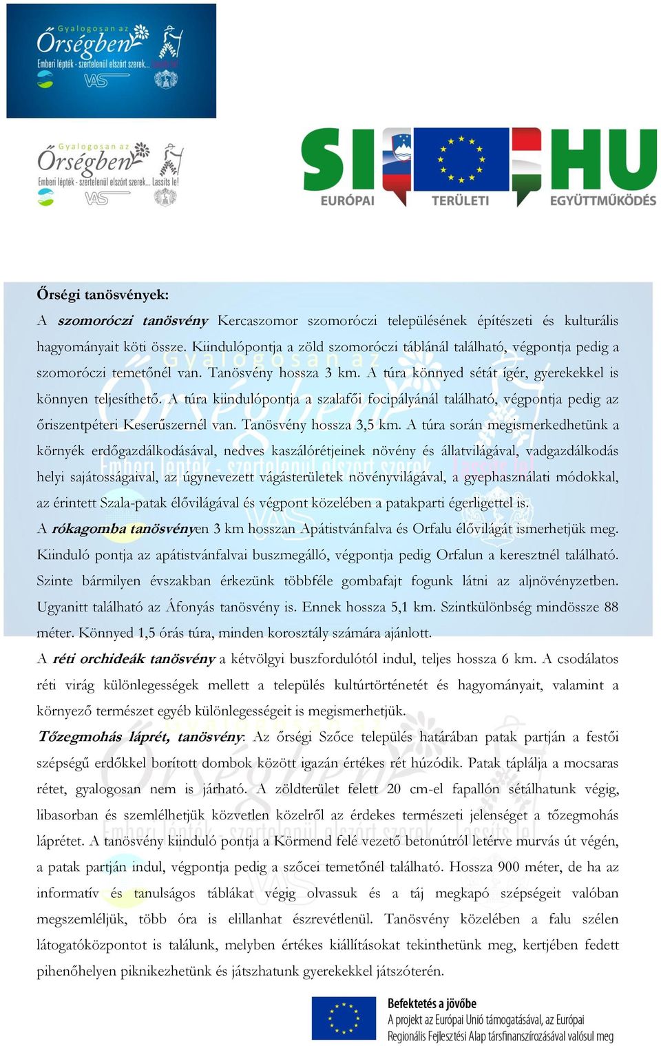 A túra kiindulópontja a szalafői focipályánál található, végpontja pedig az őriszentpéteri Keserűszernél van. Tanösvény hossza 3,5 km.