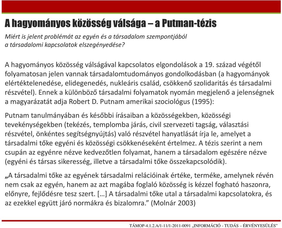 század végétől folyamatosan jelen vannak társadalomtudományos gondolkodásban (a hagyományok elértéktelenedése, elidegenedés, nukleáris család, csökkenő szolidaritás és társadalmi részvétel).