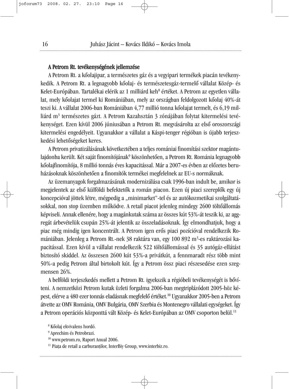 Tartalékai elérik az 1 milliárd keh 8 értéket. A Petrom az egyetlen vállalat, mely kőolajat termel ki Romániában, mely az országban feldolgozott kőolaj 40%-át teszi ki.