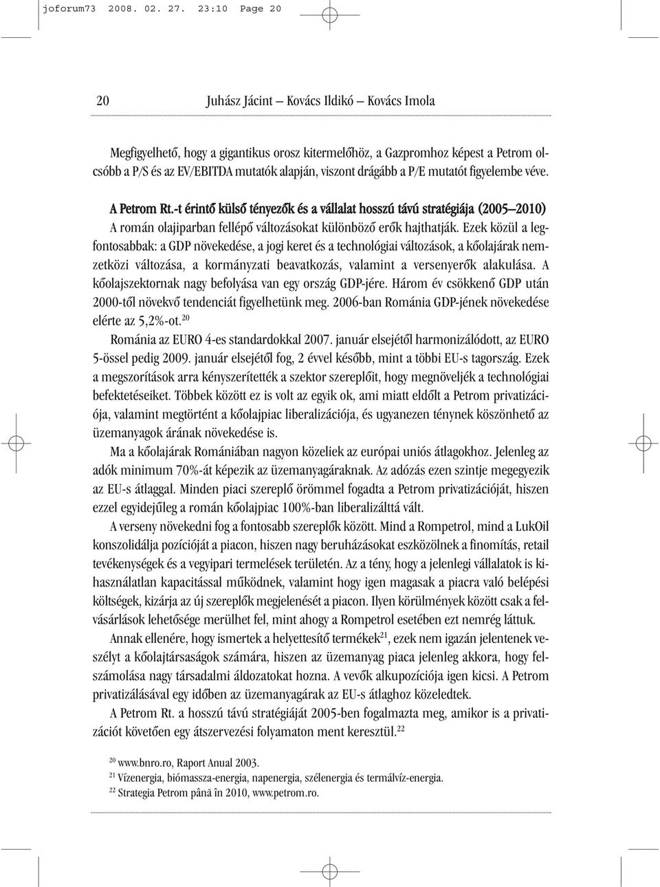 drágább a P/E mutatót figyelembe véve. A Petrom Rt.-t érintő külső tényezők és a vállalat hosszú távú stratégiája (2005 2010) A román olajiparban fellépő változásokat különböző erők hajthatják.