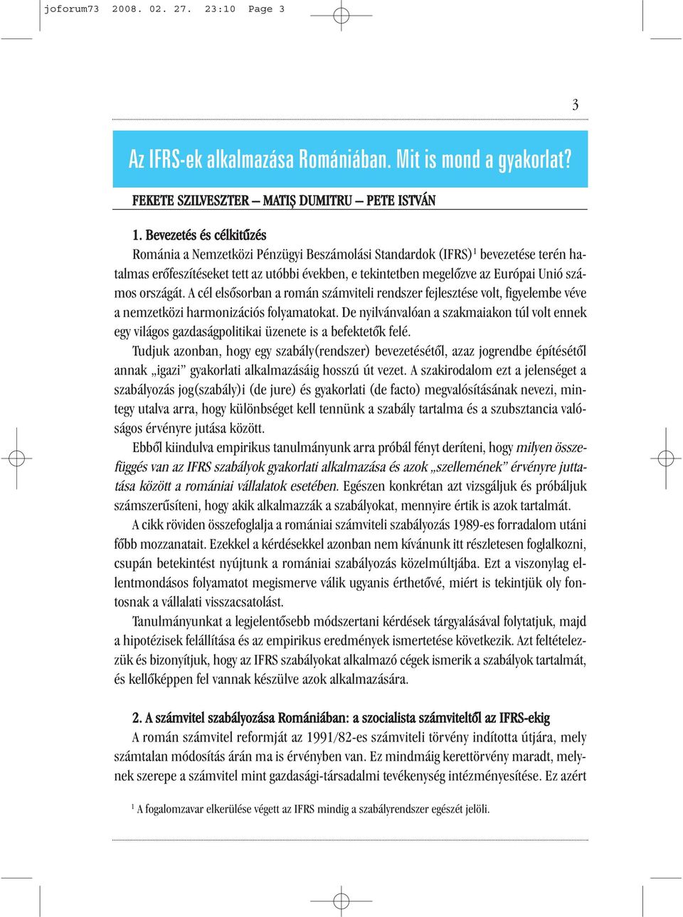 országát. A cél elsősorban a román számviteli rendszer fejlesztése volt, figyelembe véve a nemzetközi harmonizációs folyamatokat.