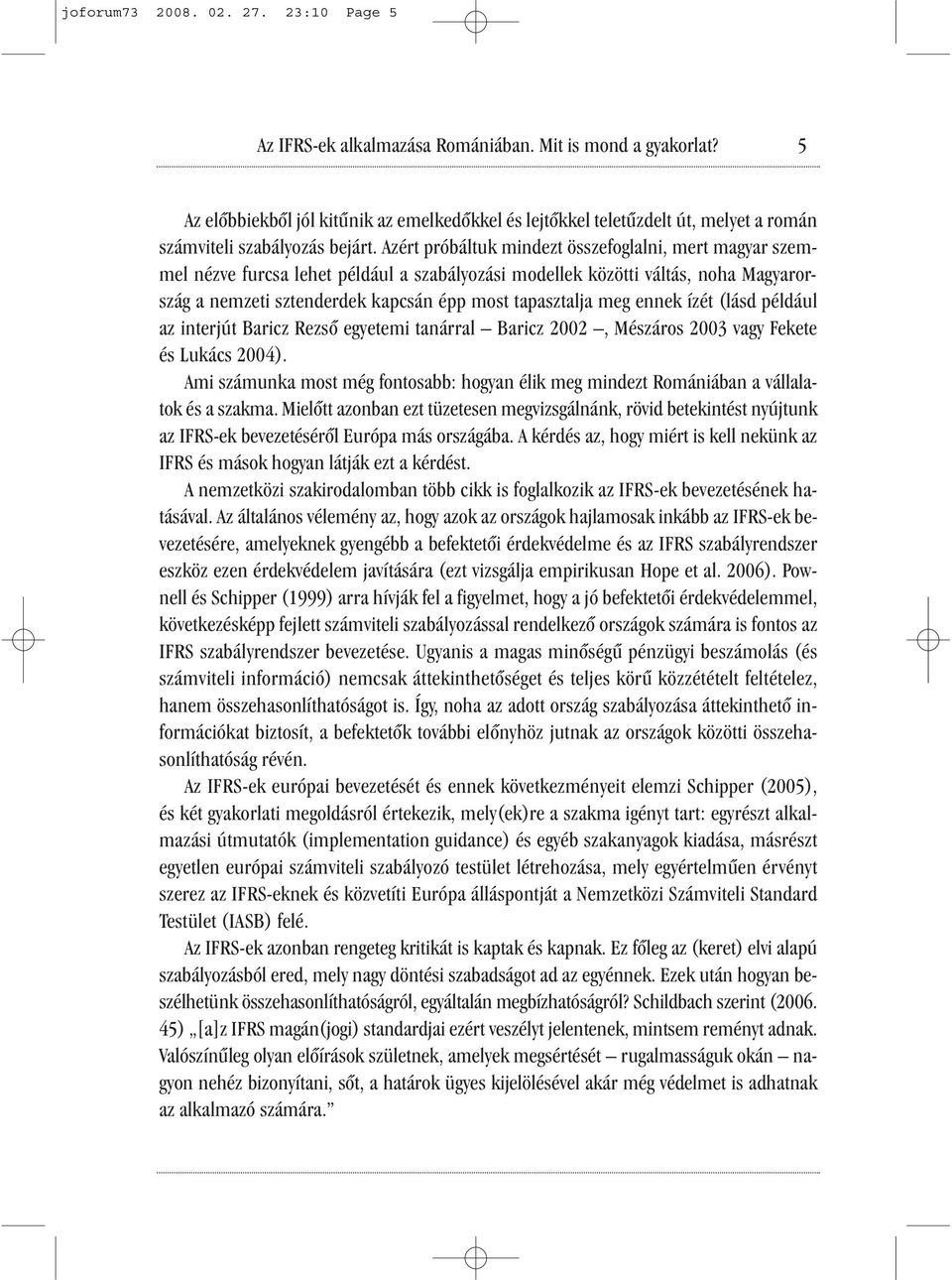 Azért próbáltuk mindezt összefoglalni, mert magyar szemmel nézve furcsa lehet például a szabályozási modellek közötti váltás, noha Magyarország a nemzeti sztenderdek kapcsán épp most tapasztalja meg