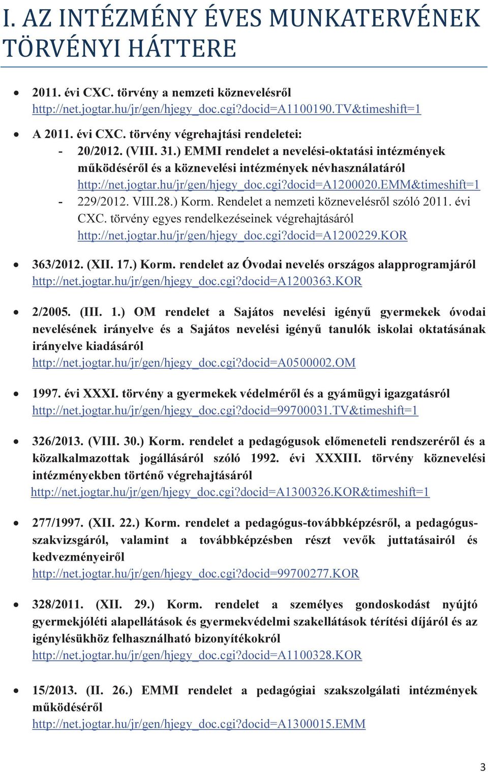 VIII.28.) Korm. Rendelet a nemzeti köznevelésről szóló 2011. évi CXC. törvény egyes rendelkezéseinek végrehajtásáról http://net.jogtar.hu/jr/gen/hjegy_doc.cgi?docid=a1200229.kor 363/2012. (XII. 17.