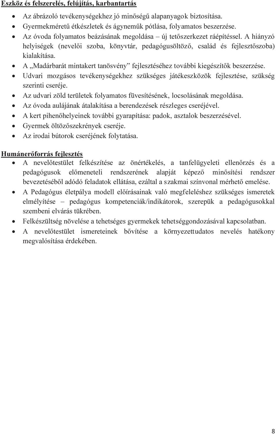 A Madárbarát mintakert tanösvény fejlesztéséhez további kiegészítők beszerzése. Udvari mozgásos tevékenységekhez szükséges játékeszközök fejlesztése, szükség szerinti cseréje.