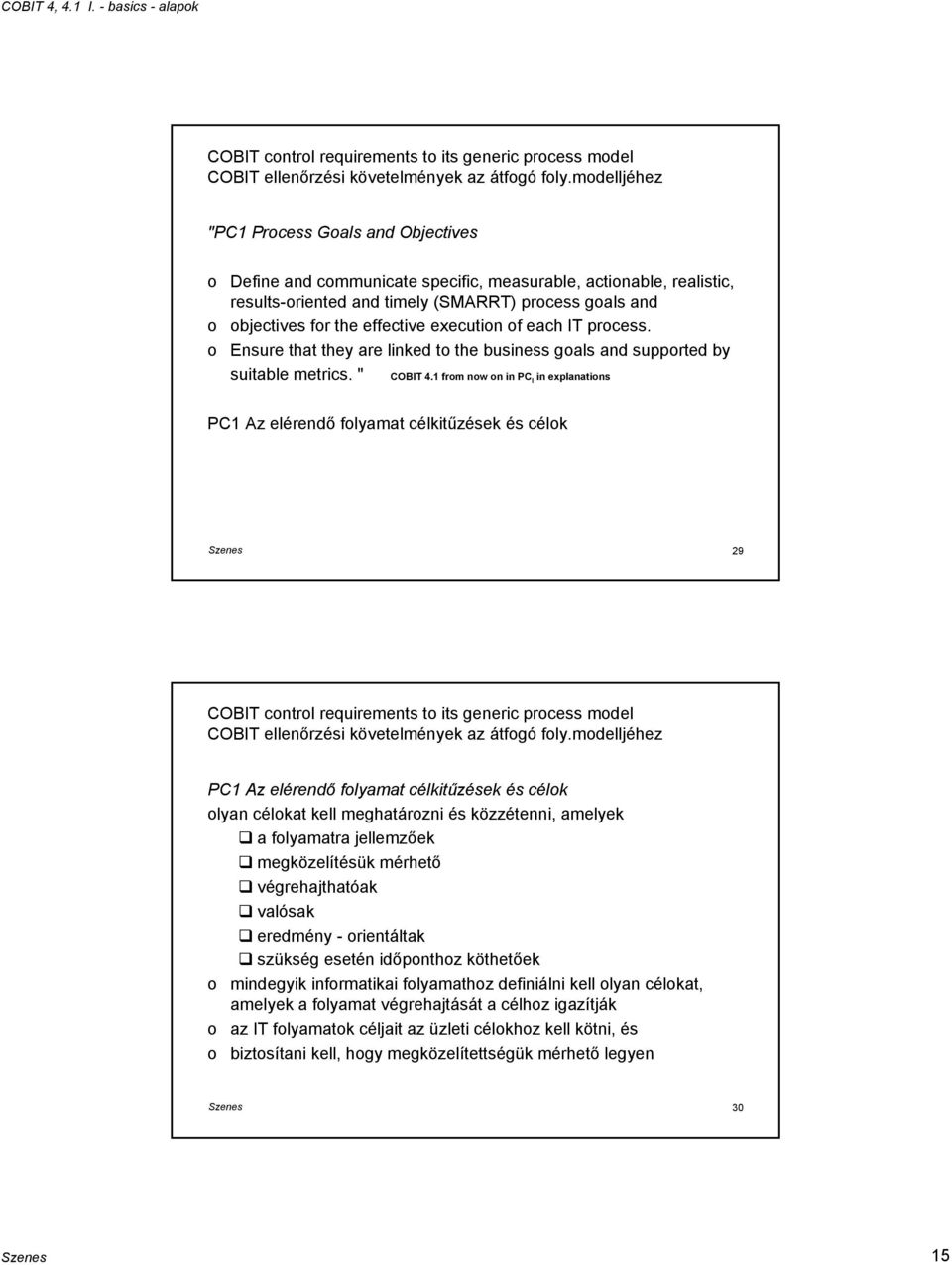 each IT prcess. Ensure that they are linked t the business gals and supprted by suitable metrics. " COBIT 4.