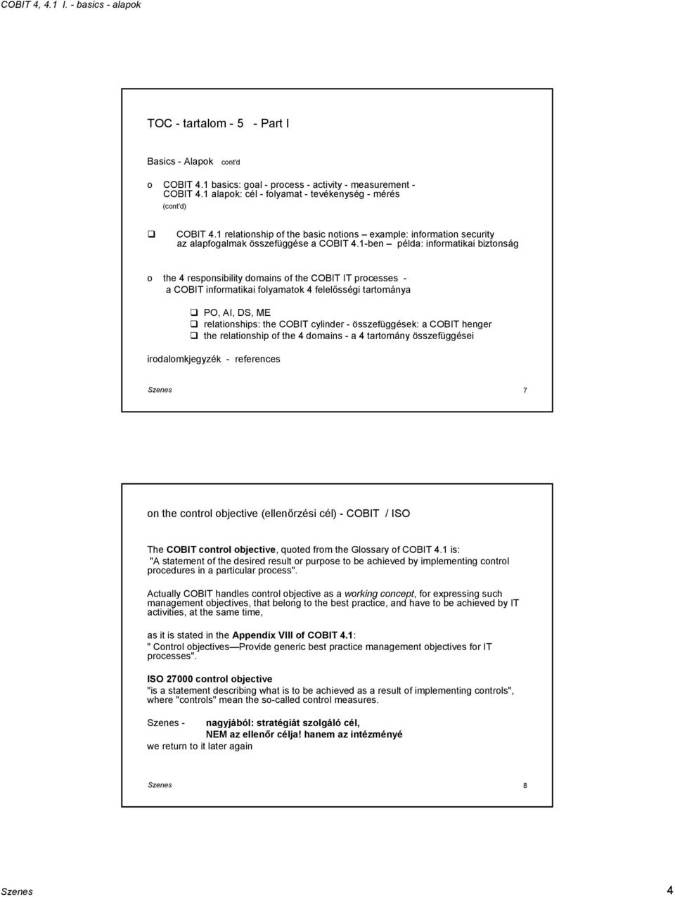 1-ben példa: infrmatikai biztnság the 4 respnsibility dmains f the COBIT IT prcesses - a COBIT infrmatikai flyamatk 4 felelősségi tartmánya PO, AI, DS, ME relatinships: the COBIT cylinder -