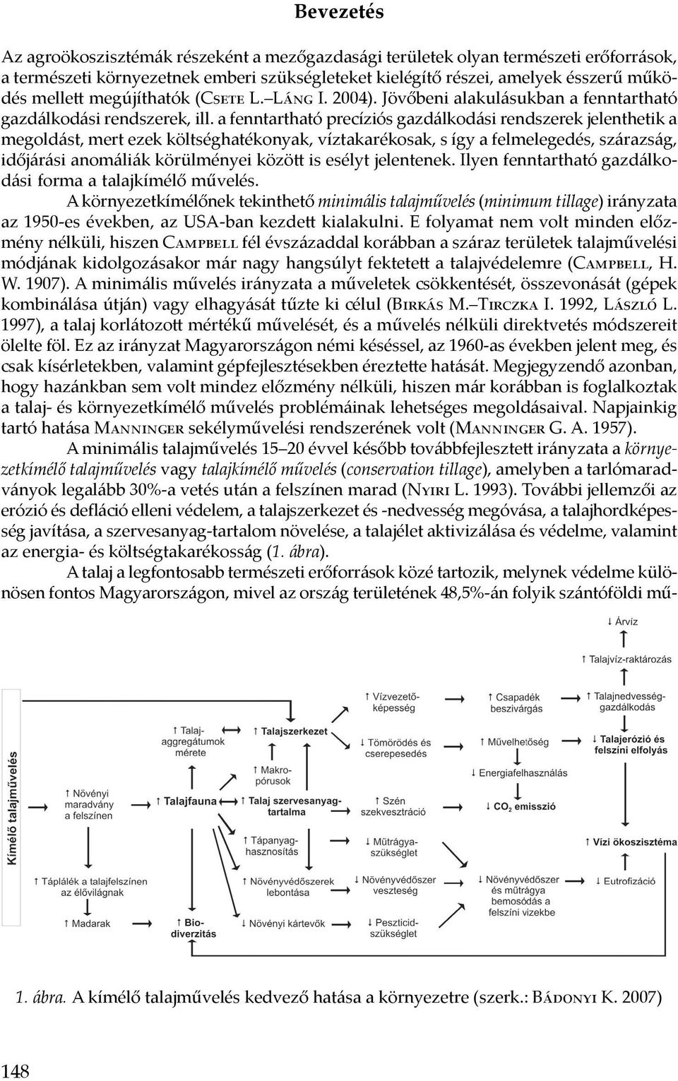 a fenntartható precíziós gazdálkodási rendszerek jelenthetik a megoldást, mert ezek költséghatékonyak, víztakarékosak, s így a felmelegedés, szárazság, időjárási anomáliák körülményei között is