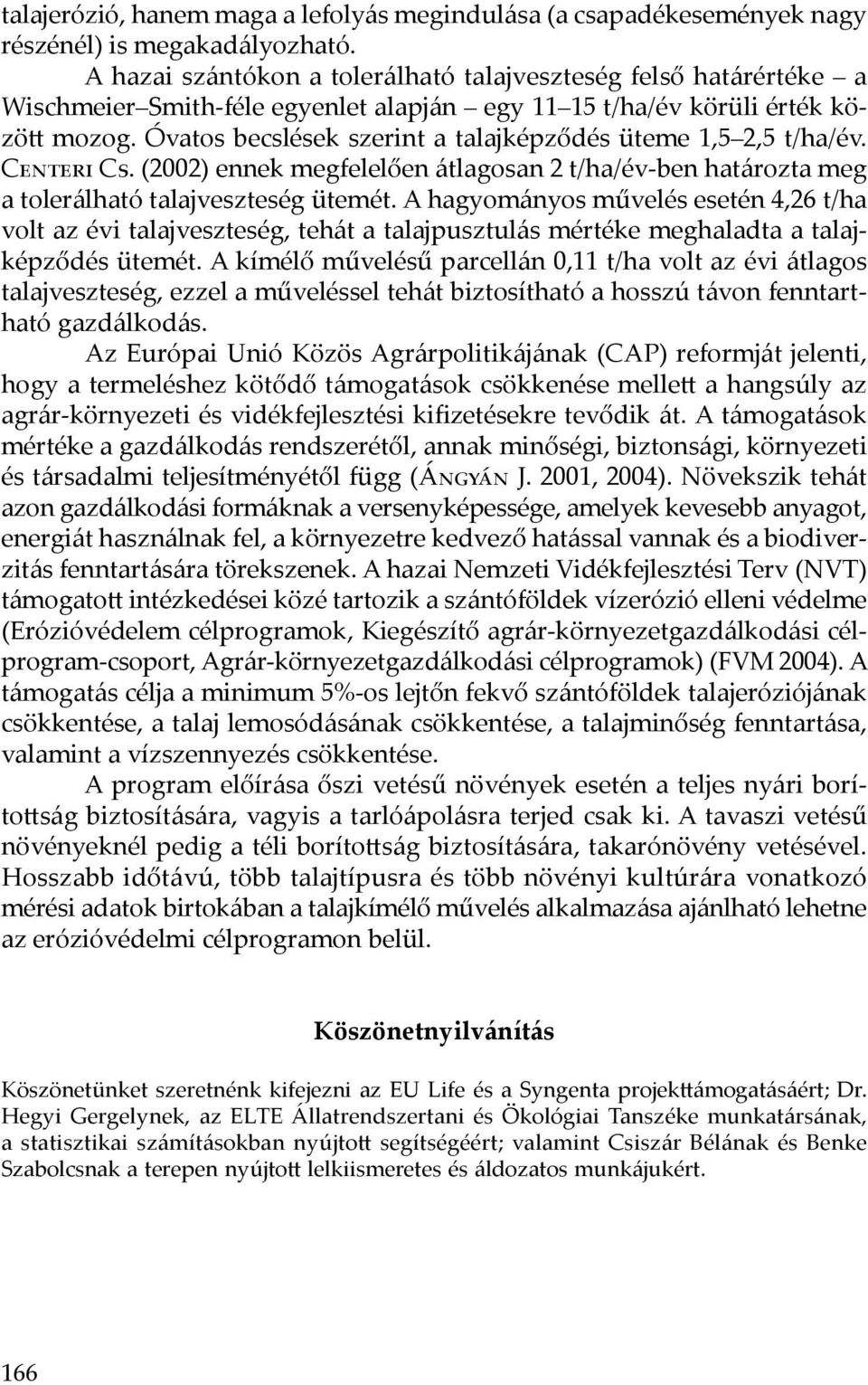 Óvatos becslések szerint a talajképződés üteme 1,5 2,5 t/ha/év. Centeri Cs. (2002) ennek megfelelően átlagosan 2 t/ha/év-ben határozta meg a tolerálható talajveszteség ütemét.