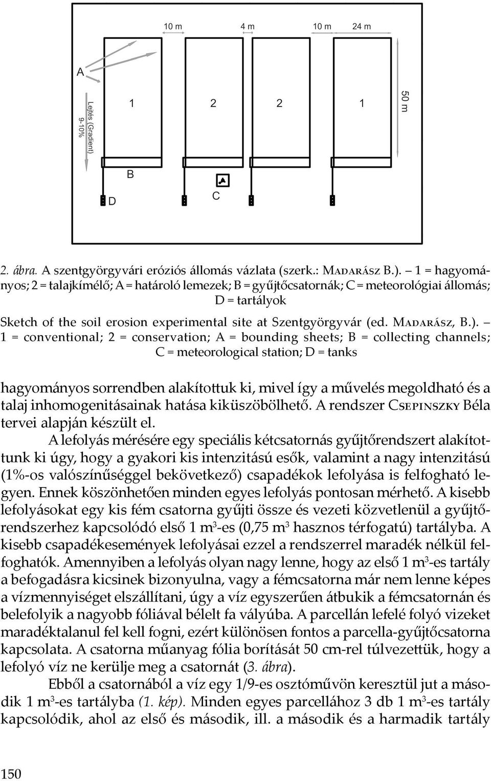 1 = conventional; 2 = conservation; A = bounding sheets; B = collecting channels; C = meteorological station; D = tanks hagyományos sorrendben alakítottuk ki, mivel így a művelés megoldható és a