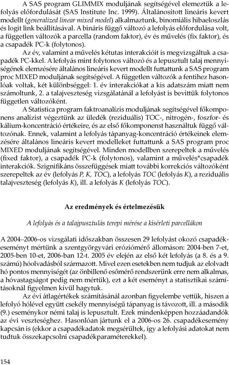 A bináris függő változó a lefolyás előfordulása volt, a független változók a parcella (random faktor), év és művelés (fix faktor), és a csapadék PC-k (folytonos).