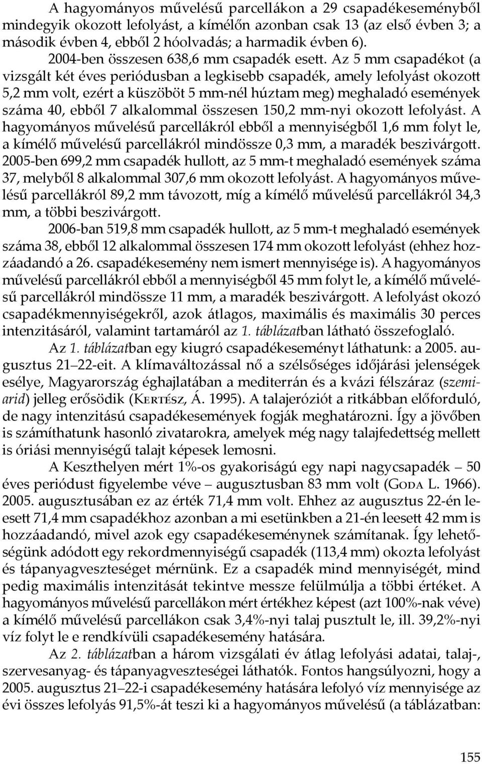 Az 5 mm csapadékot (a vizsgált két éves periódusban a legkisebb csapadék, amely lefolyást okozott 5,2 mm volt, ezért a küszöböt 5 mm-nél húztam meg) meghaladó események száma 40, ebből 7 alkalommal