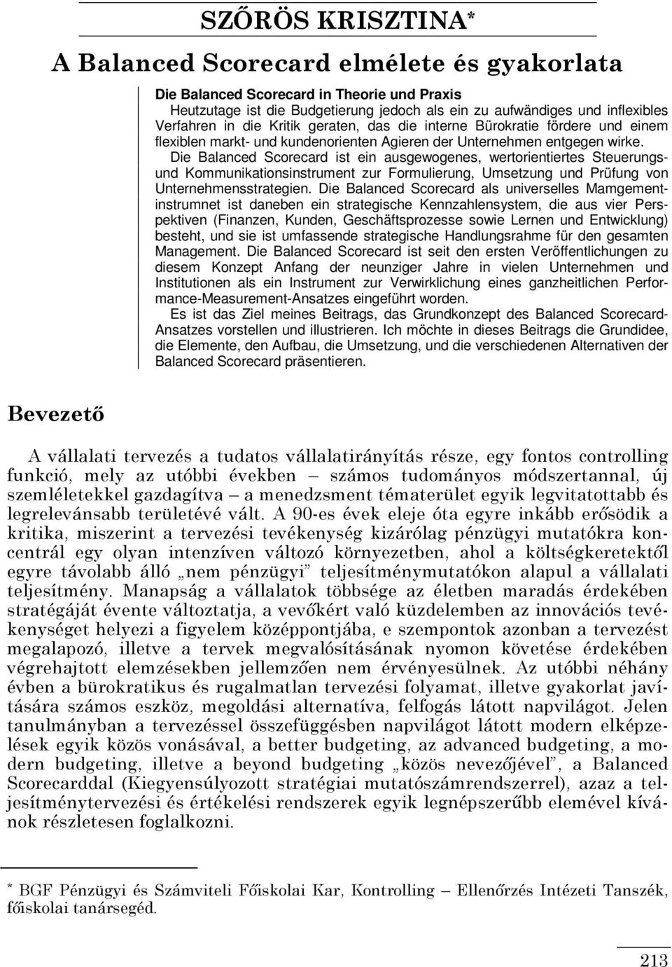 Die Balanced Scorecard ist ein ausgewogenes, wertorientiertes Steuerungsund Kommunikationsinstrument zur Formulierung, Umsetzung und Prüfung von Unternehmensstrategien.