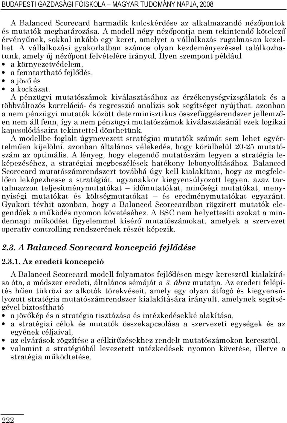 A vállalkozási gyakorlatban számos olyan kezdeményezéssel találkozhatunk, amely új nézıpont felvételére irányul.