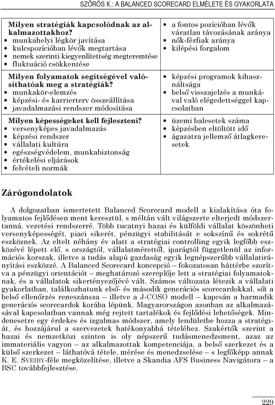 munkakör-elemzés képzési- és karrierterv összeállítása javadalmazási rendszer módosítása Milyen képességeket kell fejleszteni?