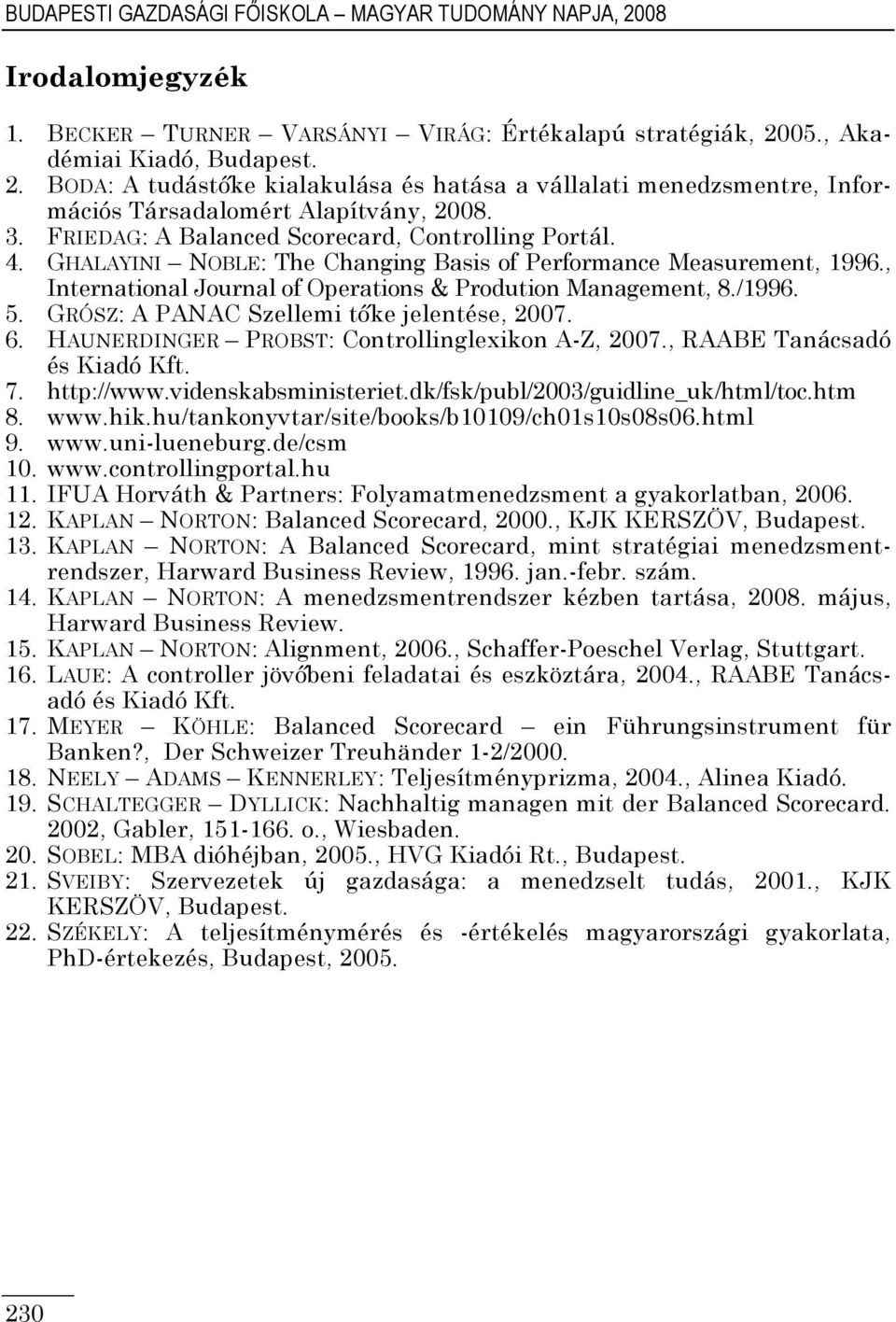 GRÓSZ: A PANAC Szellemi tıke jelentése, 2007. 6. HAUNERDINGER PROBST: Controllinglexikon A-Z, 2007., RAABE Tanácsadó és Kiadó Kft. 7. http://www.videnskabsministeriet.