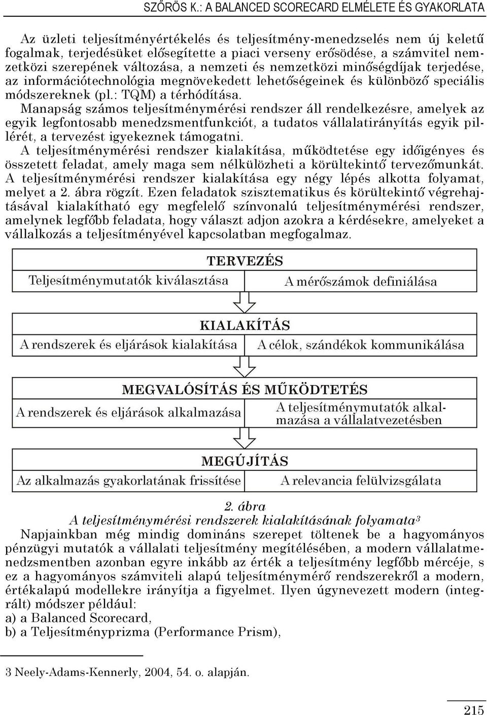 nemzetközi szerepének változása, a nemzeti és nemzetközi minıségdíjak terjedése, az információtechnológia megnövekedett lehetıségeinek és különbözı speciális módszereknek (pl.: TQM) a térhódítása.