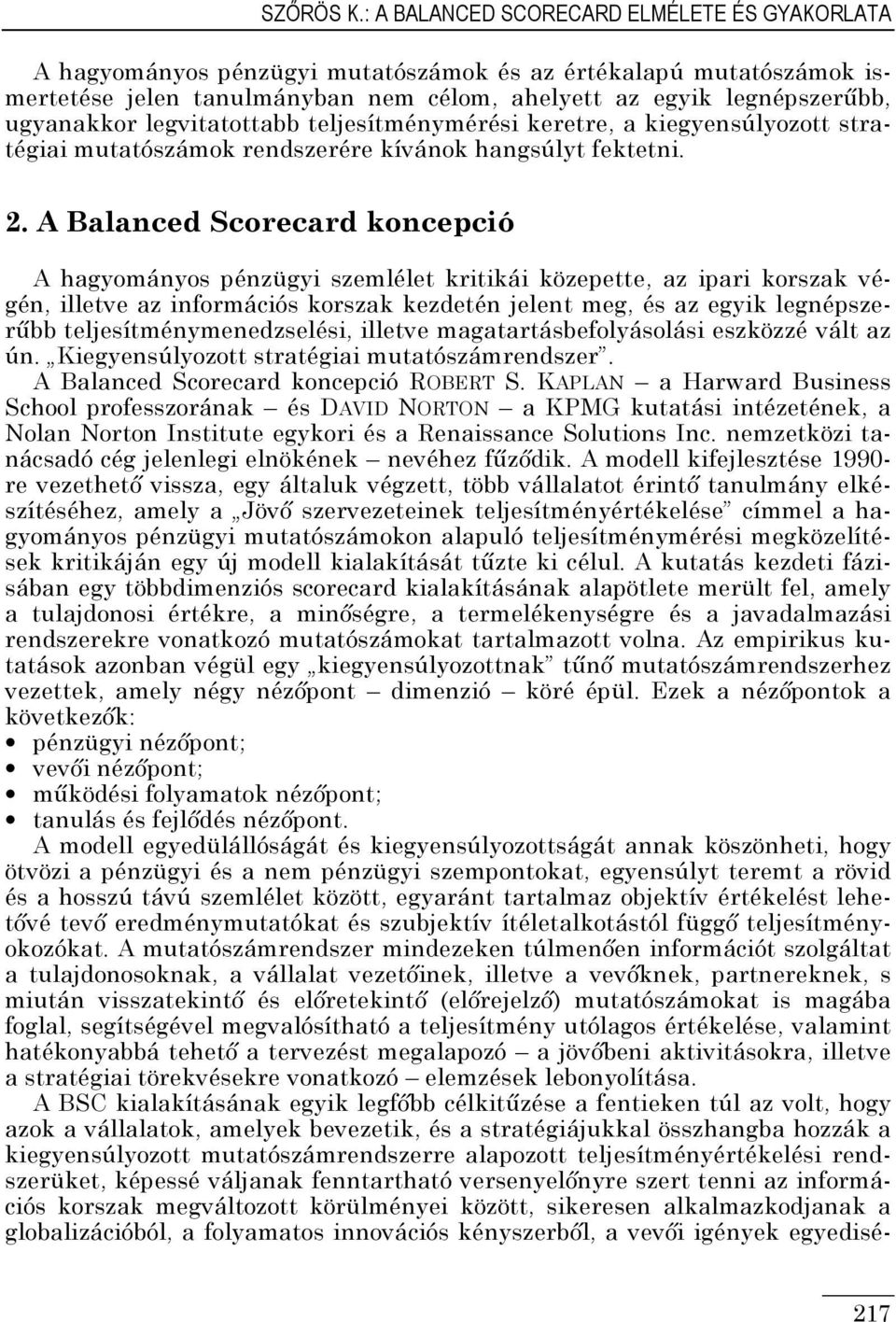 legvitatottabb teljesítménymérési keretre, a kiegyensúlyozott stratégiai mutatószámok rendszerére kívánok hangsúlyt fektetni. 2.