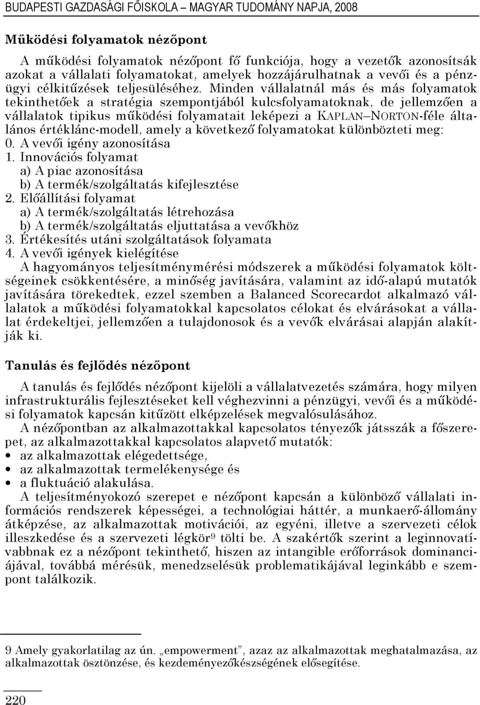 Minden vállalatnál más és más folyamatok tekinthetıek a stratégia szempontjából kulcsfolyamatoknak, de jellemzıen a vállalatok tipikus mőködési folyamatait leképezi a KAPLAN NORTON-féle általános