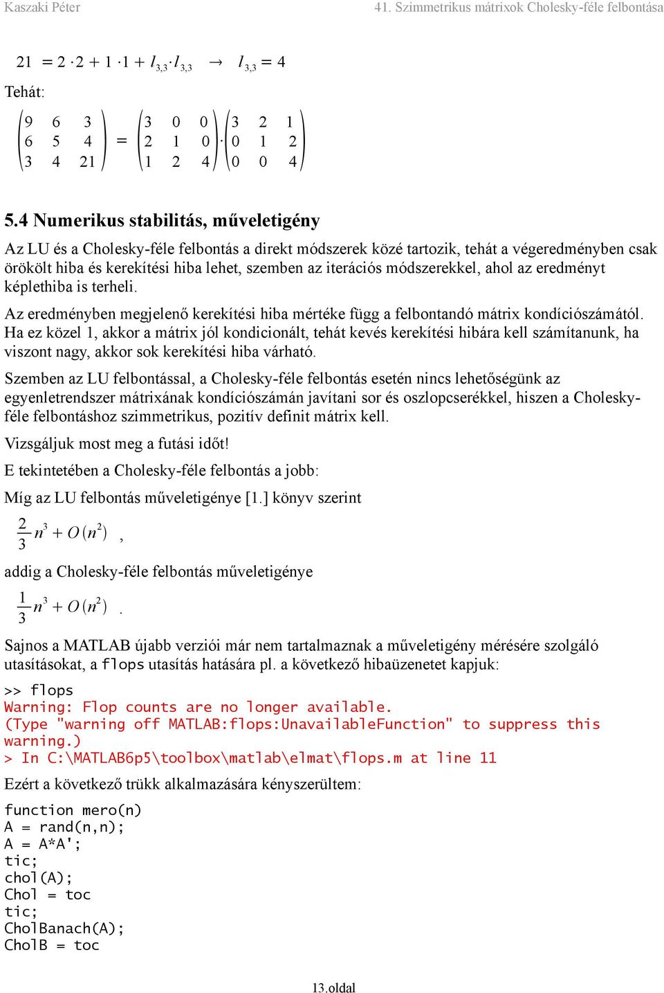 módszerekkel, ahol az eredményt képlethiba is terheli. Az eredményben megjelenő kerekítési hiba mértéke függ a felbontandó mátrix kondíciószámától.