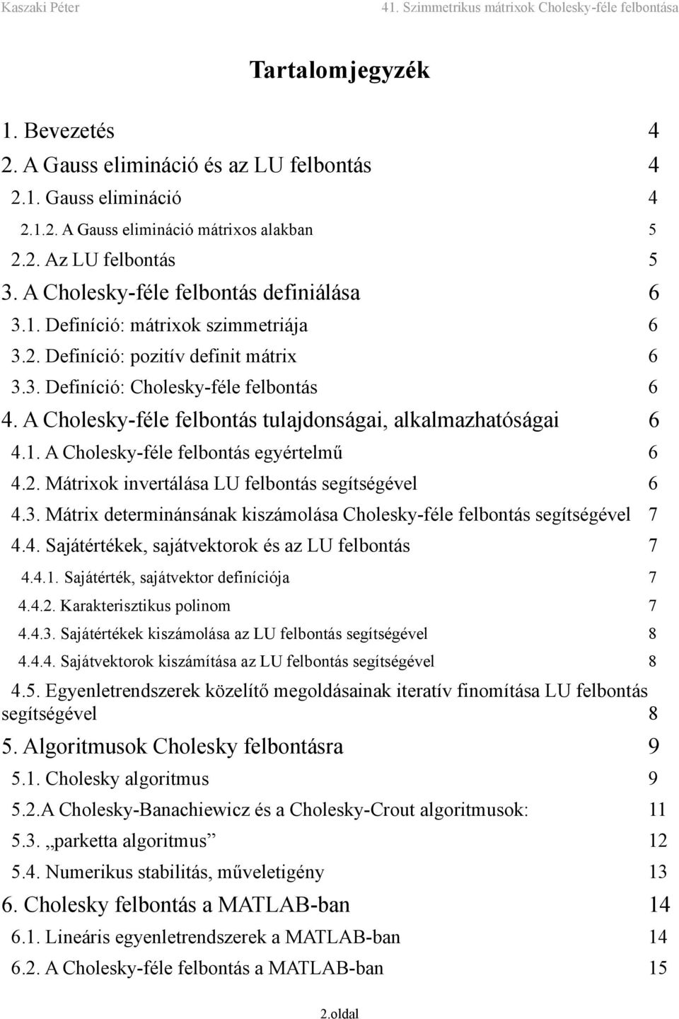 A Cholesky-féle felbontás tulajdonságai, alkalmazhatóságai 6 4.1. A Cholesky-féle felbontás egyértelmű 6 4.2. Mátrixok invertálása LU felbontás segítségével 6 4.3.