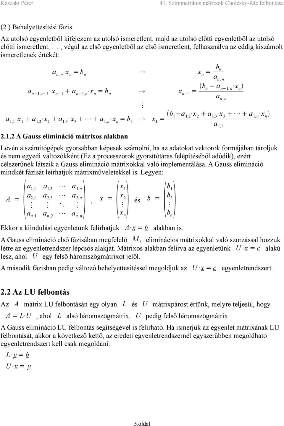 1 x 1 = b 1 a 1,2 x 2 a 1,3 x 3 a 1,n x n a 1,1 2.1.2 A Gauss elimináció mátrixos alakban Lévén a számítógépek gyorsabban képesek számolni, ha az adatokat vektorok formájában tároljuk és nem egyedi