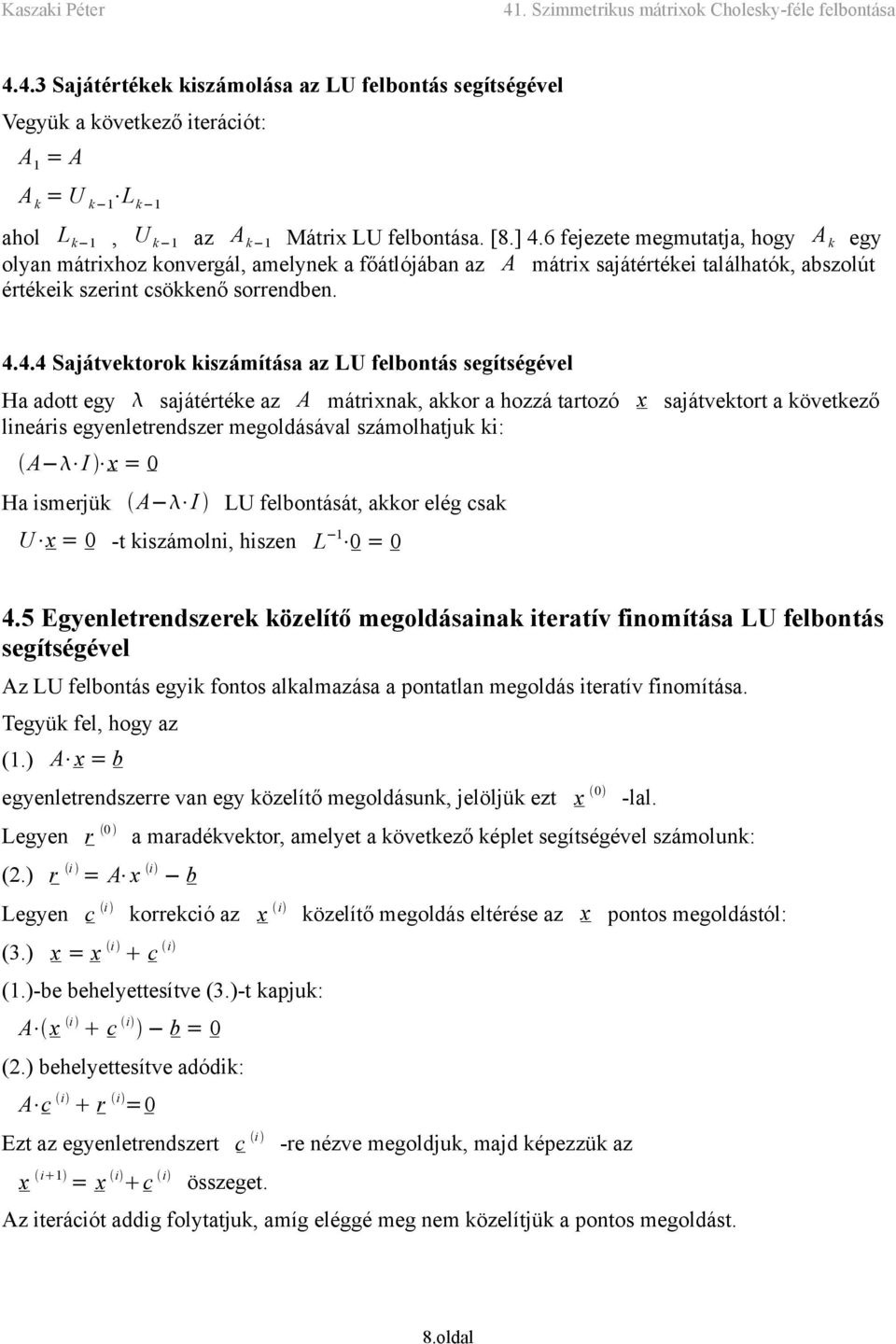 4.4 Sajátvektorok kiszámítása az LU felbontás segítségével Ha adott egy sajátértéke az A mátrixnak, akkor a hozzá tartozó x sajátvektort a következő lineáris egyenletrendszer megoldásával