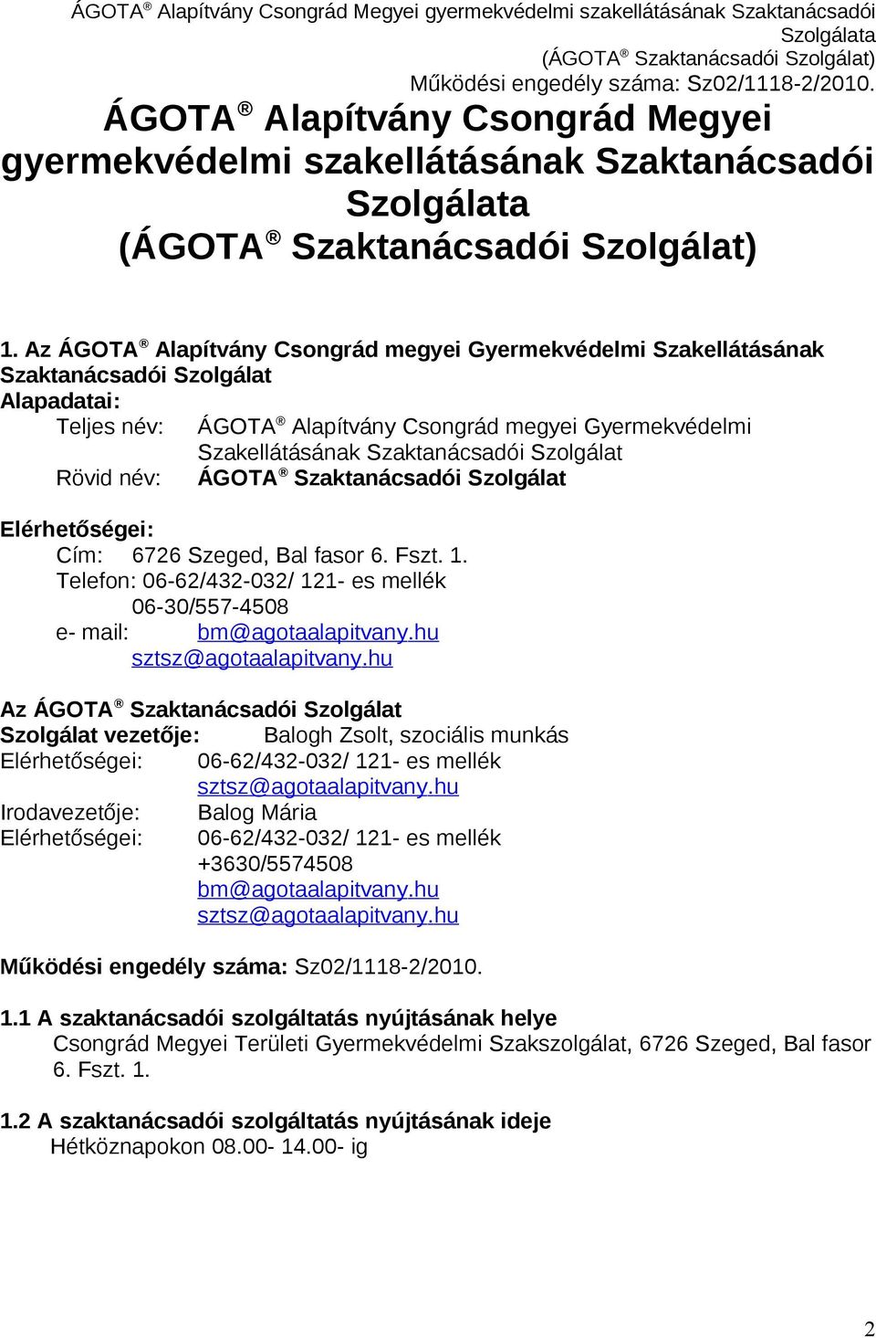 Szolgálat Rövid név: ÁGOTA Szaktanácsadói Szolgálat Elérhetőségei: Cím: 6726 Szeged, Bal fasor 6. Fszt. 1. Telefon: 06-62/432-032/ 121- es mellék 06-30/557-4508 e- mail: bm@agotaalapitvany.