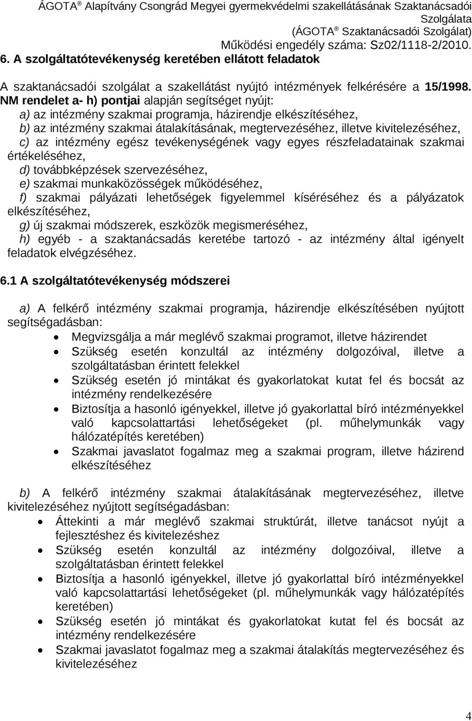 az intézmény egész tevékenységének vagy egyes részfeladatainak szakmai értékeléséhez, d) továbbképzések szervezéséhez, e) szakmai munkaközösségek működéséhez, f) szakmai pályázati lehetőségek