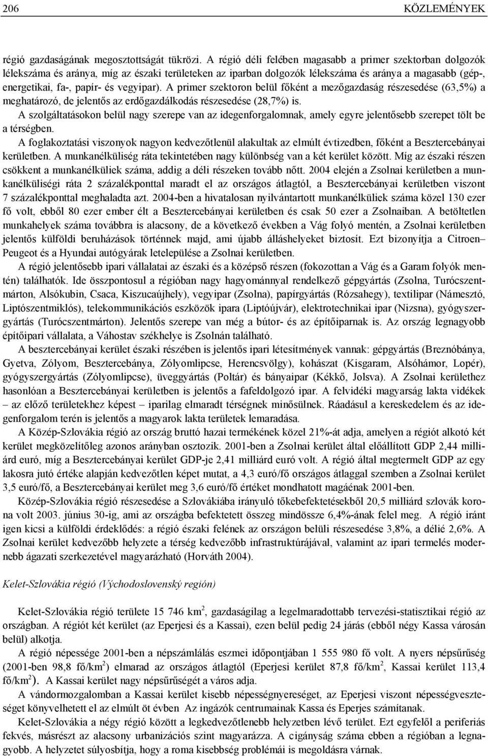 vegyipar). A primer szektoron belül főként a mezőgazdaság részesedése (63,5%) a meghatározó, de jelentős az erdőgazdálkodás részesedése (28,7%) is.