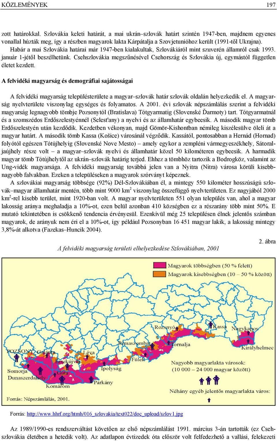 Habár a mai Szlovákia határai már 1947-ben kialakultak, Szlovákiáról mint szuverén államról csak 1993. január 1-jétől beszélhetünk.