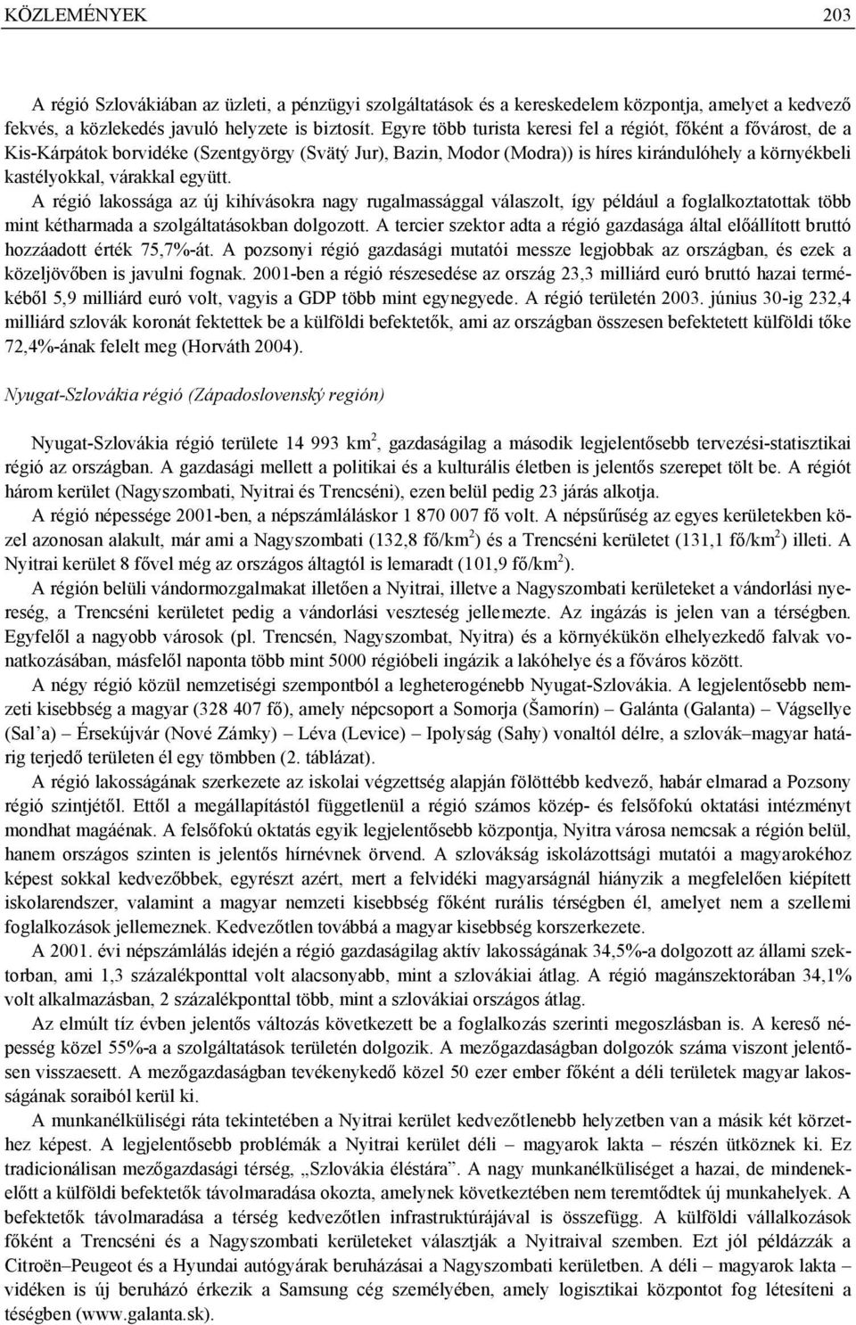 együtt. A régió lakossága az új kihívásokra nagy rugalmassággal válaszolt, így például a foglalkoztatottak több mint kétharmada a szolgáltatásokban dolgozott.