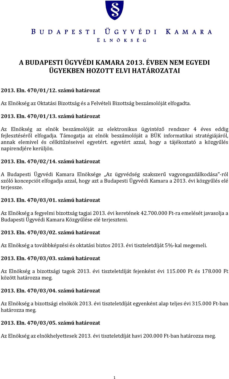 számú határozat Az Elnökség az elnök beszámolóját az elektronikus ügyintéző rendszer 4 éves eddig fejlesztéséről elfogadja.