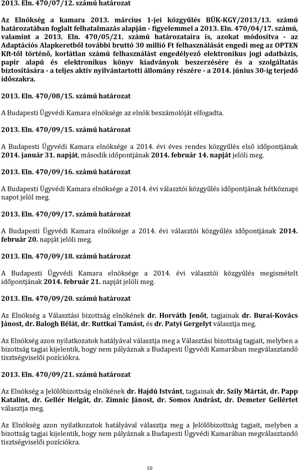 számú határozataira is, azokat módosítva - az Adaptációs Alapkeretből további bruttó 30 millió Ft felhasználását engedi meg az OPTEN Kft-től történő, korlátlan számú felhasználást engedélyező