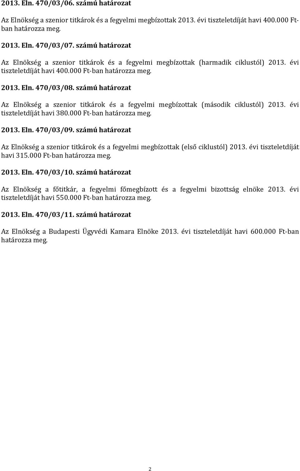 számú határozat Az Elnökség a szenior titkárok és a fegyelmi megbízottak (második ciklustól) 2013. évi tiszteletdíját havi 380.000 Ft-ban határozza meg. 2013. Eln. 470/03/09.