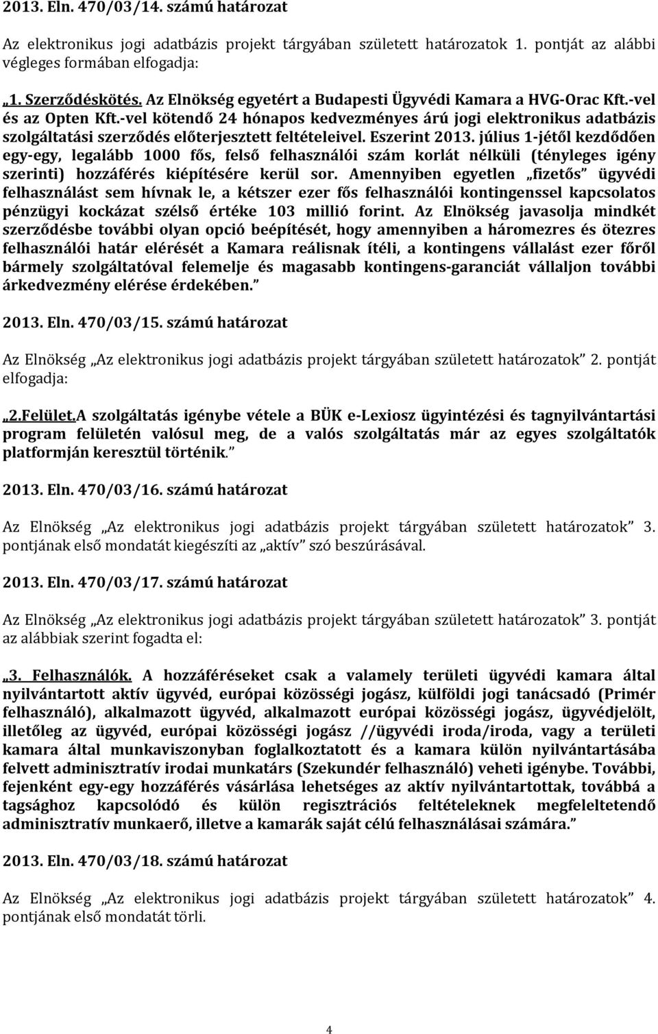 -vel kötendő 24 hónapos kedvezményes árú jogi elektronikus adatbázis szolgáltatási szerződés előterjesztett feltételeivel. Eszerint 2013.