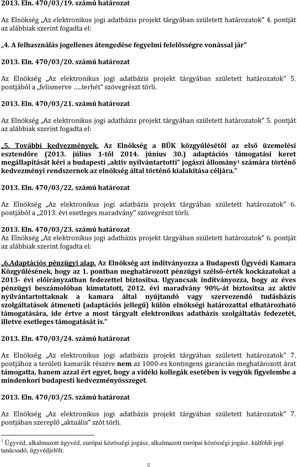 pontjából a felismerve..terhét szövegrészt törli. 2013. Eln. 470/03/21. számú határozat Az Elnökség Az elektronikus jogi adatbázis projekt tárgyában született határozatok 5.