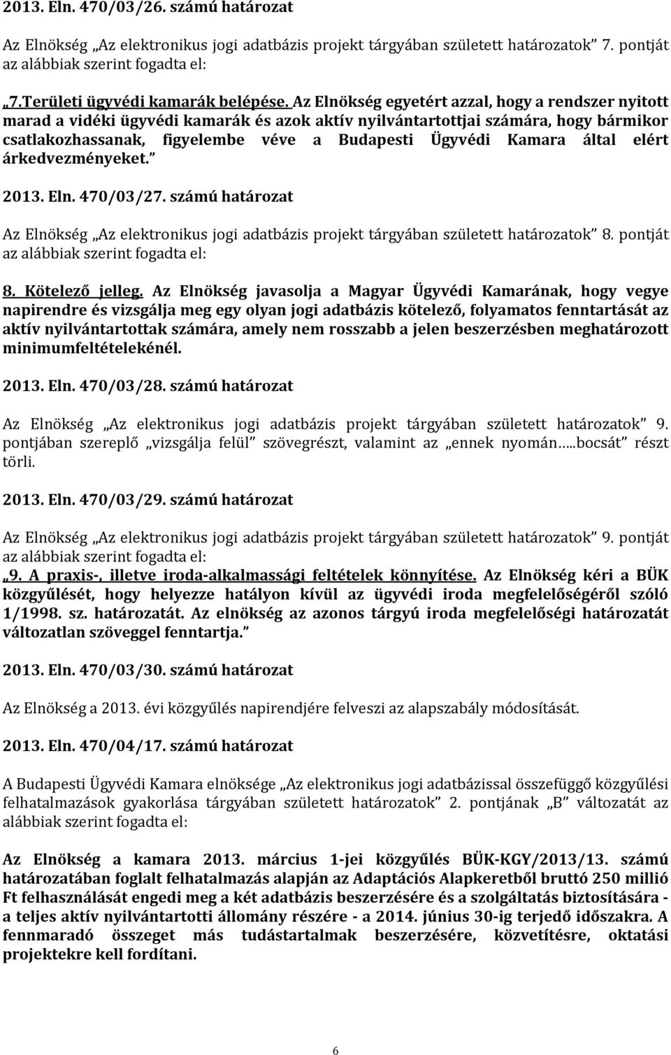 által elért árkedvezményeket. 2013. Eln. 470/03/27. számú határozat Az Elnökség Az elektronikus jogi adatbázis projekt tárgyában született határozatok 8. pontját az alábbiak szerint fogadta el: 8.